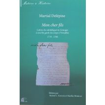 Mon Cher Fils : Lettres Du Subdélégué De Limoges À Son Fils Garde Du Corps À Versailles 1770 - 1780