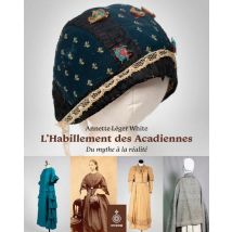 L'Habillement Des Acadiennes : Du Mythe À La Réalité