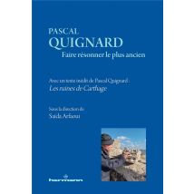 Pascal Quignard. Faire Résonner Le Plus Ancien : Avec Un Texte Inédit De Pascal Quignard : Les Ruines De Carthage