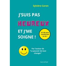 J'Suis Pas Heureux Et J'Me Soigne : 52 Clés Pour Transformer Sa Vie