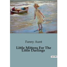 Little Mittens For The Little Darlings : Charming Tales And Lessons For Young Hearts