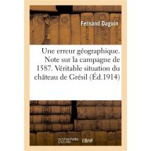Une Erreur Geographique. Note Sur La Campagne De 1587. La Veritable Situation Du Chateau De Gresil