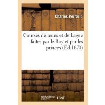 Courses De Testes Et De Bague Faites Par Le Roy Et Par Les Princes Et Seigneurs De Sa Cour