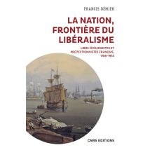 La Nation, Frontière Du Libéralisme : Libre-echangistes Et Protectionnistes Francais, 1786-1914