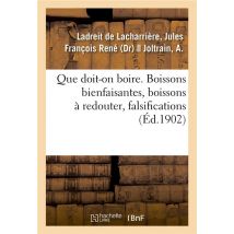 Que Doit-on Boire. Boissons Bienfaisantes, Boissons A Redouter, Falsifications