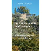 Une Ethnobotanique Méditerranéenne - Plantes, Milieux Végétaux Et Sociétés, Des Témoignages Anciens Au Changement Climatique