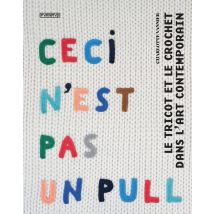 Ceci N'Est Pas Un Pull - Le Tricot Et Le Crochet Dans L'Art Contemporain