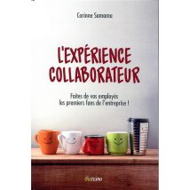 L'Expérience Collaborateur - Faites De Vos Employés Les Premiers Fans De L'Entreprise (2e Édition)