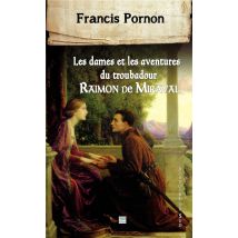 Les Dames Et Les Aventures Du Troubadour Raimon De Miraval