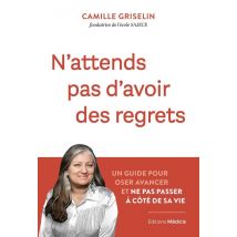 N'Attends Pas D'Avoir Des Regrets - Un Guide Pour Oser Avancer Et Ne Pas Passer À Côté De Sa Vie