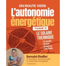 L'Autonomie Énergétique Tome 2 : Le Solaire Thermique - Se Chauffer - Cuisiner - Produire De L'Eau Chaude