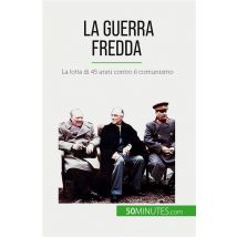 La Guerra Fredda : La Lotta Di 45 Anni Contro Il Comunismo
