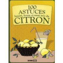 100 Astuces Beauté, Forme Et Santé Avec Du Citron