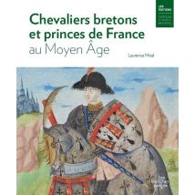 Chevaliers Bretons Et Princes De France Au Moyen Âge : Bertrand Du Guesclin, Olivier De Clisson Et Arthur De Richemont