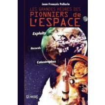 Les Grandes Heures Des Pionniers De L'Espace - Exploits, Records, Catastrophes
