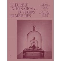 Le Bureau International Des Poids Et Mesures : 150 Ans De Mesures Pour Le Monde - 150 Years Of Measures For The World