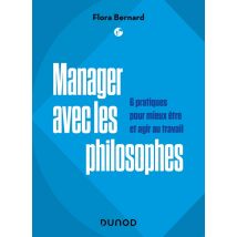 Manager Avec Les Philosophes : 6 Pratiques Pour Mieux Être Et Agir Au Travail