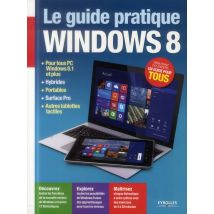 Le Guide Pratique Windows 8 - Pour Tous Pc Windows 8.1 Et Plus, Hybrides, Portables, Surface Pro, Autres Tablettes Tactiles