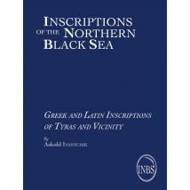Inscriptions Of The Northern Black Sea Tome 1 : Greek And Latin Inscriptions Of Tyras And Vicinity