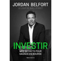 Jordan Belfort, Le Loup De Wall Street : Investir : Mes Secrets Pour Gagner En Bourse