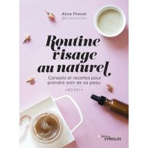Routine Visage Au Naturel : Conseils Et Recettes Pour Prendre Soin De Sa Peau : 60 Diy