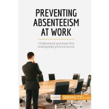 Preventing Absenteeism At Work : Understand And Beat This Widespread Phenomenon