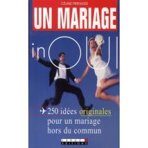 Un Mariage Inoui - 250 Idées Originales Pour Un Mariage Hors Du Commun