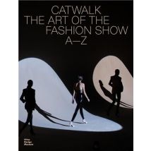 Catwalk : The Art Of The Fashion Show A To Z
