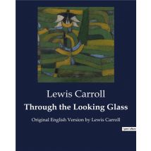 Through The Looking Glass : Original English Version By Lewis Carroll