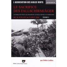 Le Sacrifice Des Fallschirmjäger : Les Parachutistes Allemands Du Général Meindl En Normandie