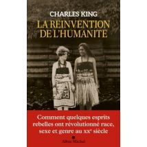 La Réinvention De L'Humanité : Comment Quelques Esprits Rebelles Ont Révolutionné Race, Sexe Et Genre Au Xxe Siècle