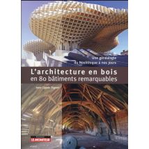 L'Architecture En Bois : 80 Bâtiments Remarquables - Une Généalogie De L'Antiquité À Nos Jours