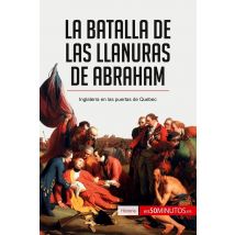 La Batalla De Las Llanuras De Abraham : Inglaterra En Las Puertas De Quebec