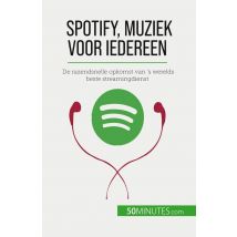 Spotify, Muziek Voor Iedereen : De Razendsnelle Opkomst Van 's Werelds Beste Streamingdienst