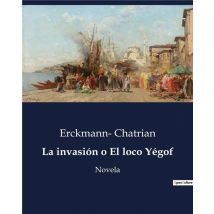 La Invasión O El Loco Yégof : Novela