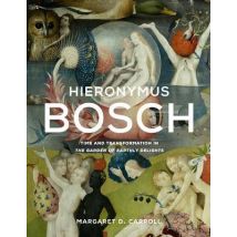 Hieronymus Bosch : Time And Transformation In The Garden Of Earthly Delights