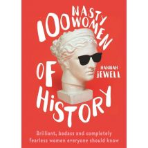 100 Nasty Women Of History : Brilliant, Badass And Completely Fearless Women Everyone Should Know