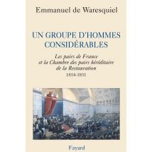 Un Groupe D'Hommes Considérables : Les Pairs De France Et La Chambre Des Pairs Héréditaire De La Restauration 1814-1831