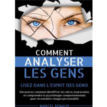 Comment Analyser Les Gens : Lisez Dans L'Esprit Des Gens! Découvrez Comment Déchiffrer Les Micro-expressions Et Comprendre La Psychologie