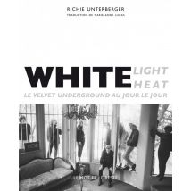 White Light Heat - Le Velvet Underground Au Jour Le Jour