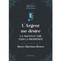 L'Argent Me Désire : La Nouvelle Voie Vers La Prospérité (la Loi D'Attraction)