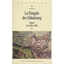 La Hongrie Des Habsbourg Tome 1 - De 1526 À 1790