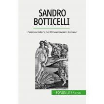Sandro Botticelli : L'Ambasciatore Del Rinascimento Italiano