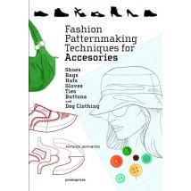 Fashion Patternmaking Techniques For Accessories - Shoes, Bags, Hats, Gloves, Ties, Buttons, And Dog
