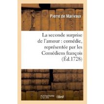 La Seconde Surprise De L'Amour : Comedie, Representee Par Les Comediens Francois - , Au Mois De Dece