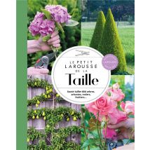 Le Petit Larousse De La Taille : Savoir Tailler 800 Arbres, Arbustes, Rosiers, Fruitiers...