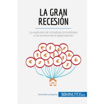 La Gran Recesiã³n : La Explosiã³n De La Burbuja Inmobiliaria Y Los Excesos De La Especulaciã³n