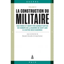 La Construction Du Militaire Tome 2 - Cultures Et Identités Combattantes En Europe De La Guerre De Cent Ans À L'Entre-deux Guerres