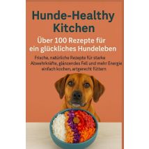Hunde-healthy Kitchen: Uber 100 Rezepte Für Ein Glückliches Hundeleben (tolles Geschenk Für : Frischkochende Hundebesitzer) - Frische, Natürliche 