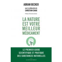 La Nature Est Votre Meilleur Médicament - Le Premier Guide Scientifique Et Pratique Des Substances Naturelles
